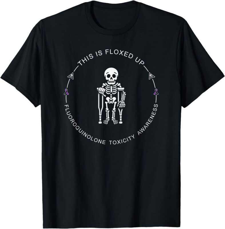 This is Floxed Up – Fluoroquinolone Toxicity Awareness T-Shirt