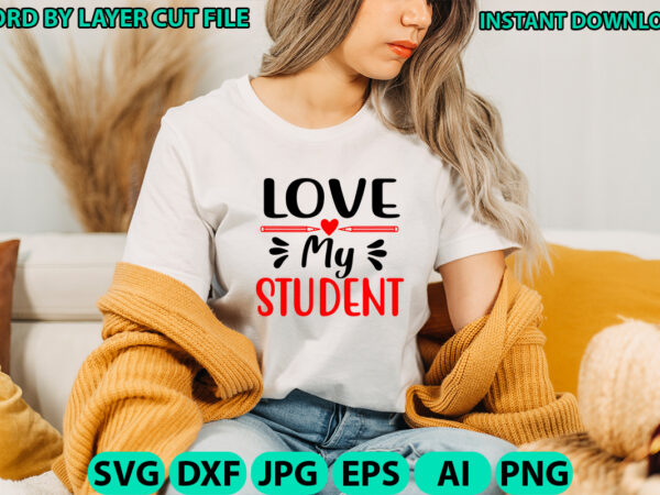 Love my student, teacher design, teacher svg, funny svg, school teacher shirt svg, last day of school, teacher appreciation svg file for cri Love my student, teacher design, teacher svg, funny svg, school teacher shirt svg, last day of school, teacher appreciation svg file for cri