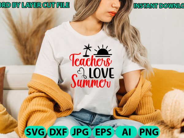 Teachers love summer, teacher design, teacher svg, funny svg, school teacher shirt svg, last day of school, teacher appreciation svg file fo Teachers love summer, teacher design, teacher svg, funny svg, school teacher shirt svg, last day of school, teacher appreciation svg file fo