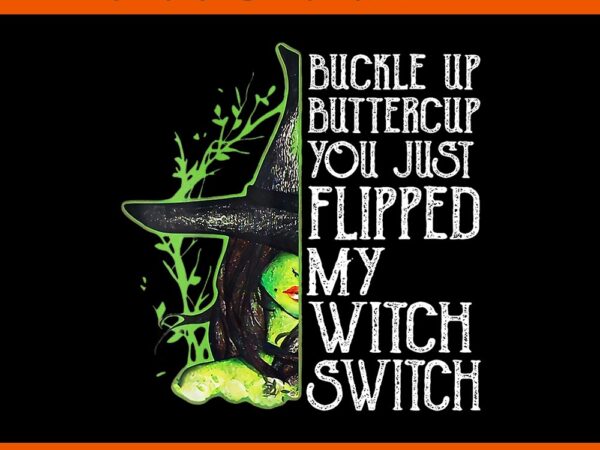 Witch buckle up buttercup you just flipped my witch switch png t shirt design for sale Witch buckle up buttercup you just flipped my witch switch png t shirt design for sale