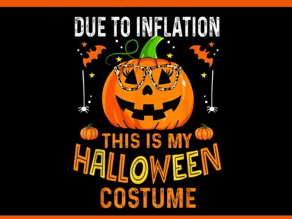 Due to inflation this is my halloween costume pumpkin png t shirt vector illustration Due to inflation this is my halloween costume pumpkin png t shirt vector illustration