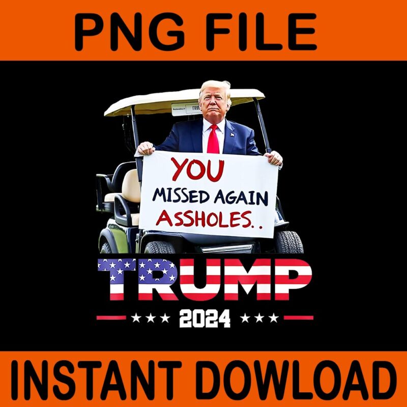 You Missed Again Assholes Trump 2024 PNG