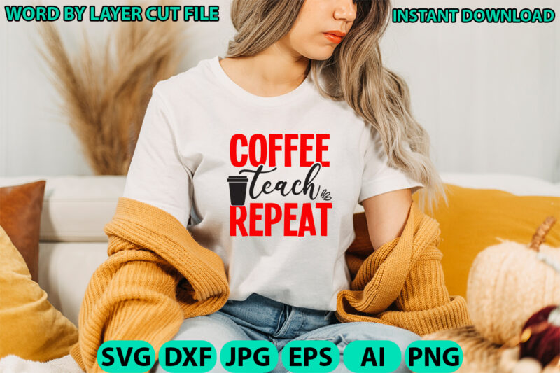 Coffee teach repeat, Teacher design, Teacher Svg, Funny Svg, School Teacher Shirt Svg, Last Day of School, Teacher Appreciation Svg File