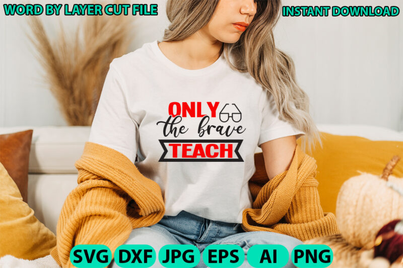 Only the brave teach, Teacher design, Teacher Svg, Funny Svg, School Teacher Shirt Svg, Last Day of School, Teacher Appreciation Svg File