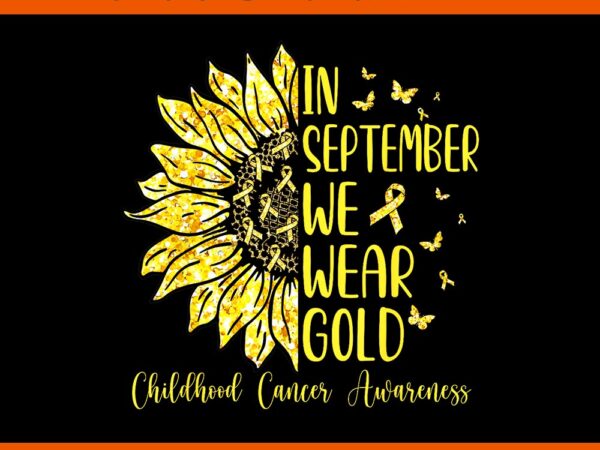 In september we wear gold childhood cancer awareness png t shirt design for sale In september we wear gold childhood cancer awareness png t shirt design for sale