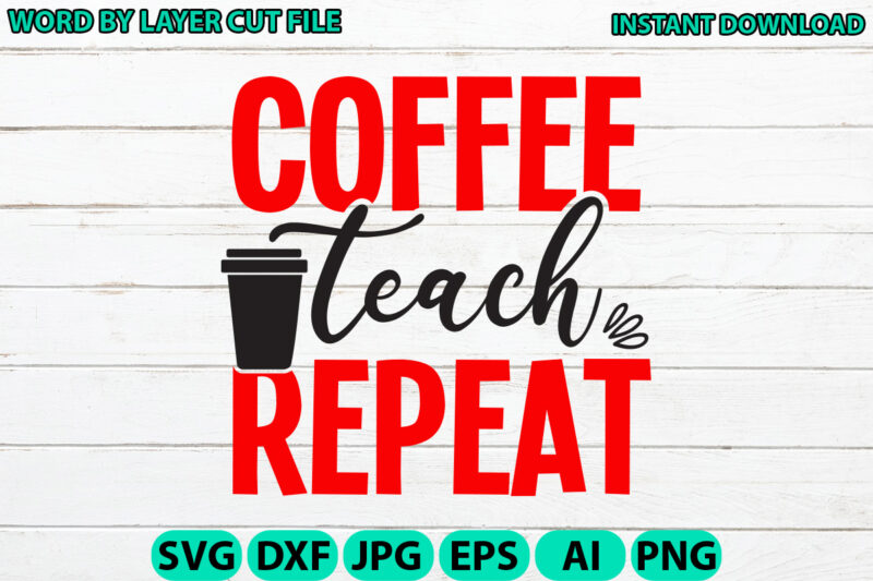 Coffee teach repeat, Teacher design, Teacher Svg, Funny Svg, School Teacher Shirt Svg, Last Day of School, Teacher Appreciation Svg File
