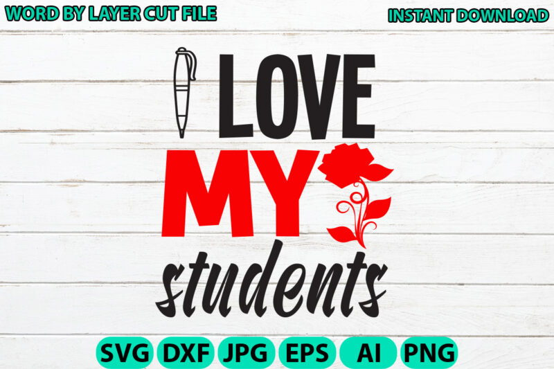 I love my students, Teacher design, Teacher Svg, Funny Svg, School Teacher Shirt Svg, Last Day of School, Teacher Appreciation Svg File for