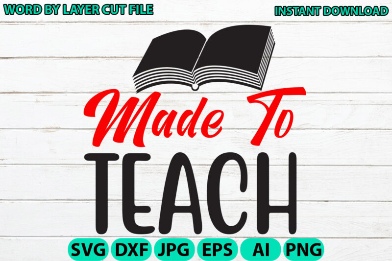 Made to teach, Teacher design, Teacher Svg, Funny Svg, School Teacher Shirt Svg, Last Day of School, Teacher Appreciation Svg File