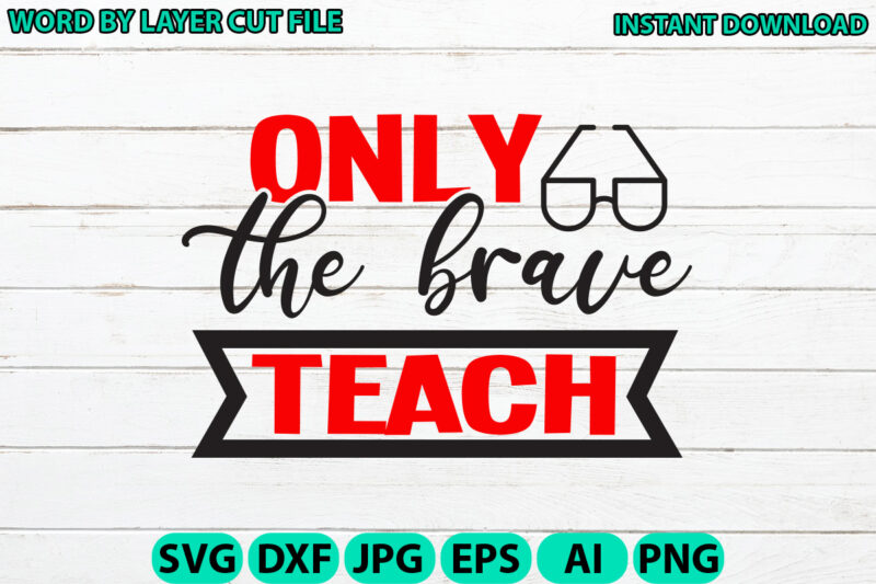 Only the brave teach, Teacher design, Teacher Svg, Funny Svg, School Teacher Shirt Svg, Last Day of School, Teacher Appreciation Svg File