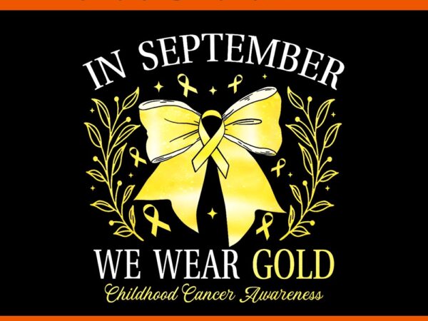 In september we wear gold childhood cancer awareness png t shirt design for sale In september we wear gold childhood cancer awareness png t shirt design for sale
