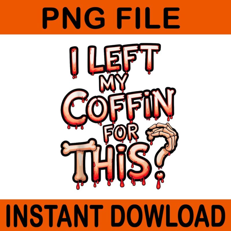 I Left My Coffin For This Halloween PNG