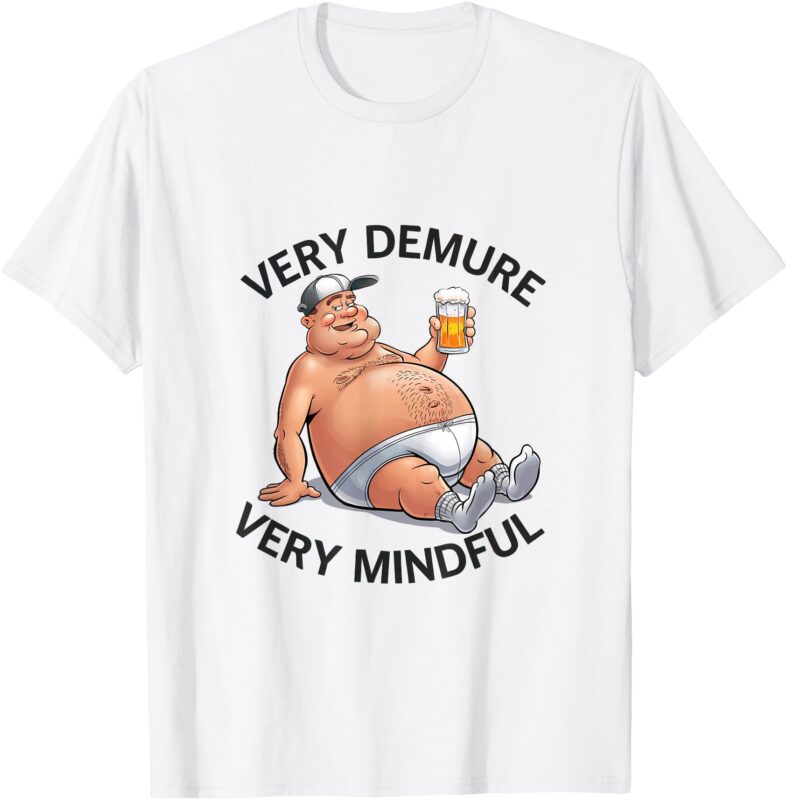 Very Demure Very Mindful Parody Beer Guy in Underwear Funny T-Shirt