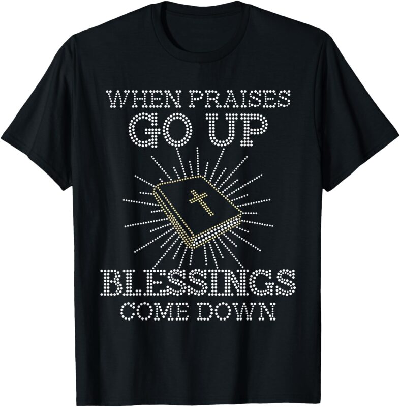 When PRAISES Go Up BLESSINGS Come Down Bling Rhinestone God T-Shirt