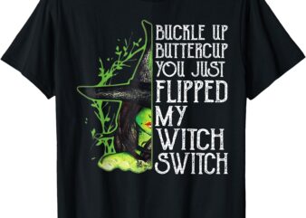 Witch Buckle Up Buttercup You Just Flipped My Witch Switch T-Shirt