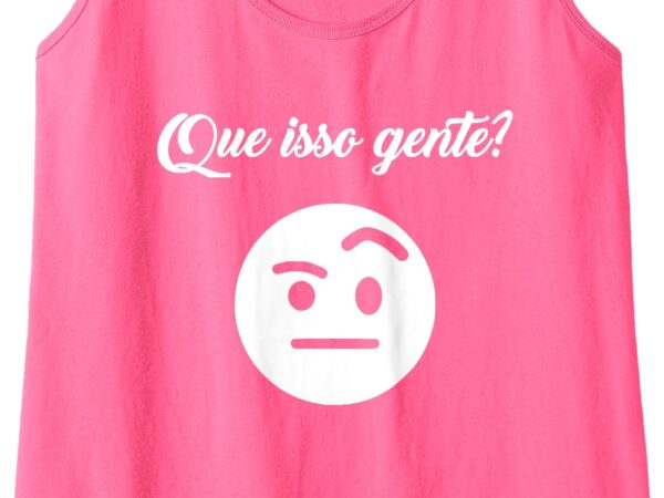Womens que isso gente_ tank top t shirt design for sale Womens que isso gente_ tank top t shirt design for sale