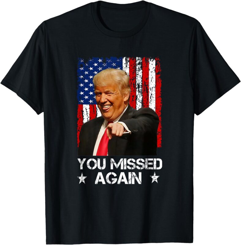 You Missed Again Trump 2024 USA Flag T-Shirt