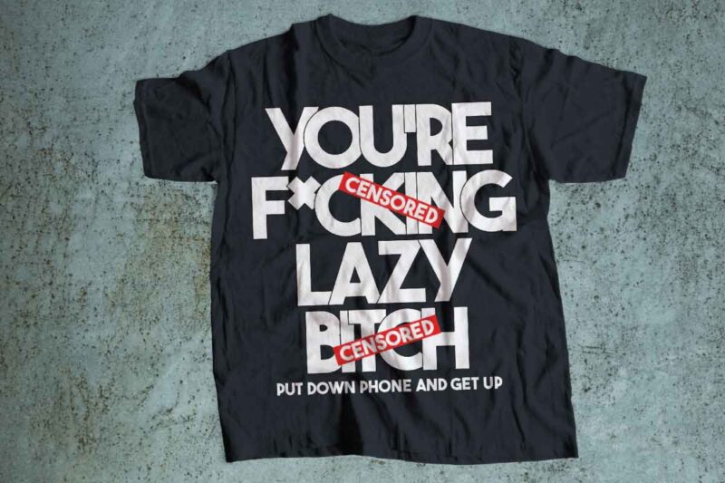 you are fucking lazy bitch hustle typography minimalist design tshirt