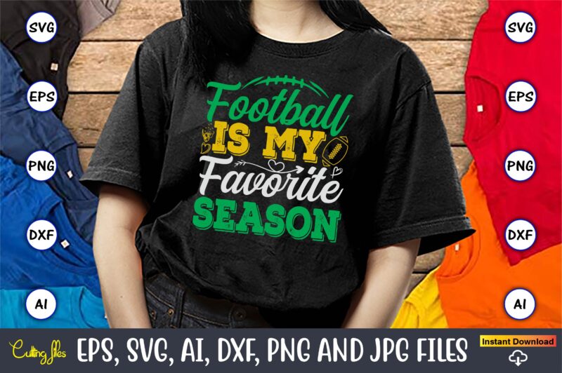Football Is My Favorite Season,Football,Football t-shirt, Football design,Football svg bundle, football t-shirt, football design, football t