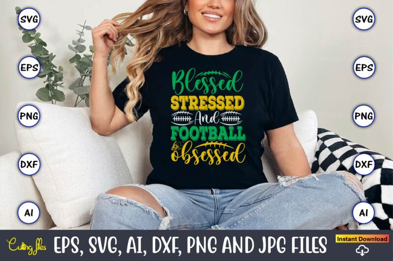 Blessed Stressed And Football Obsessed,Football,Football t-shirt, Football design,Football svg bundle, football t-shirt, football design, fo