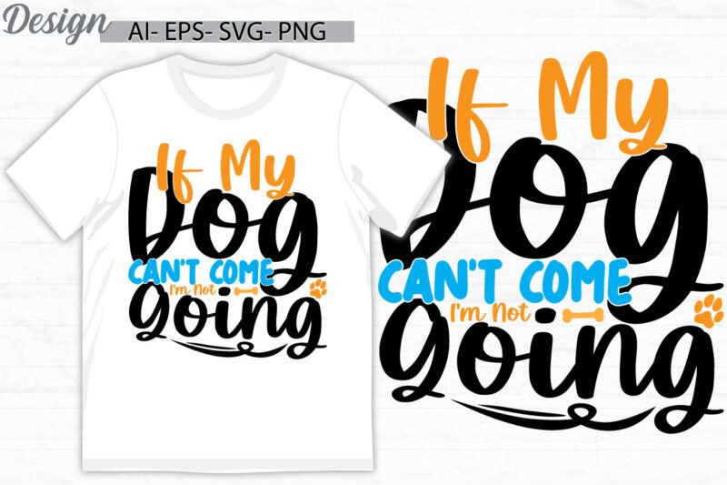 if my dog can’t come i’m not going, dog t shirt design, i love dog greeting, animals dog t shirt gift ideas