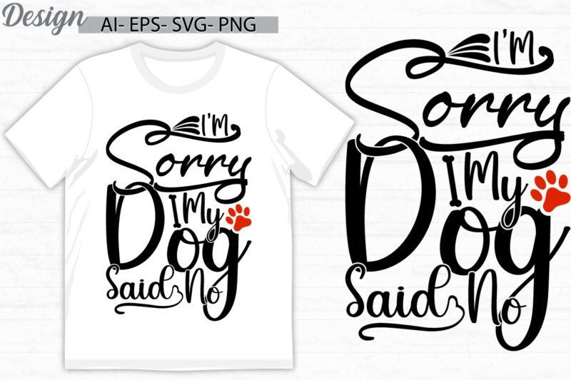 i’m sorry my dog said no graphic t shirt template, dog t shirt ideas greeting, pet owner domestic life dog lettering design