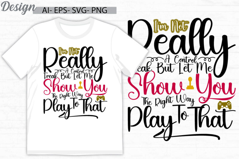 i’m not really a control freak but let me show you the right way to play that, funny game greeting, video game greeting t shirt, gaming tees