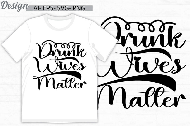 drunk wives matter calligraphy typography t shirt say motivational quote funny people graphic design
