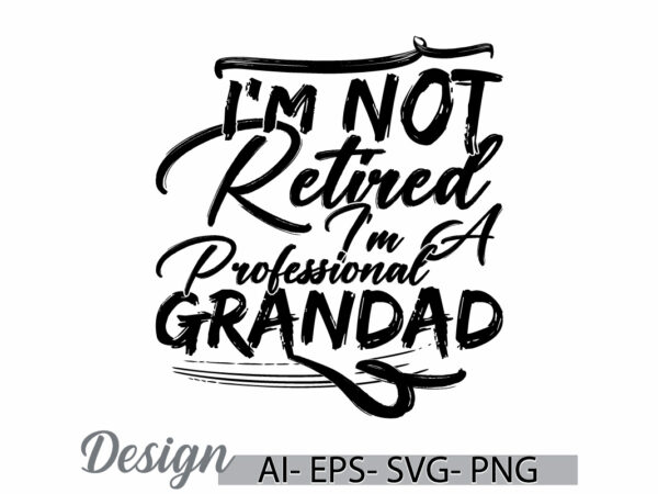 I’m not retired i’m a professional grandad t shirt say, retired grandad quote for t shirt I’m not retired i’m a professional grandad t shirt say, retired grandad quote for t shirt