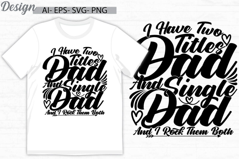 i have two titles dad and single dad and i rock them both, happy fathers day gift greeting, titles dad say, dad lover graphic ideas