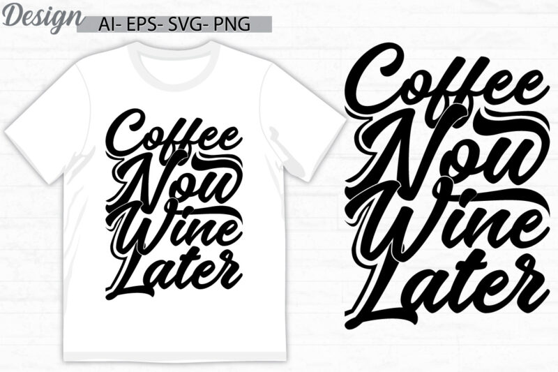 coffee now wine later graphic template greeting, friend gift inspirational say coffee lover design