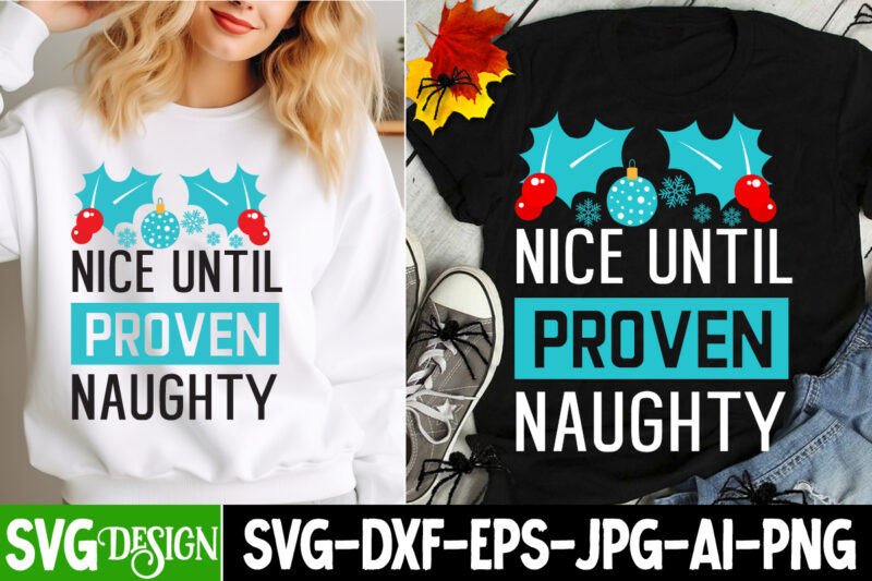 Nice Until Proven Naughty T-Shirt Design, Nice Until Proven Naughty Vector t-Shirt Design,Christmas SVG Design, Christmas Tree Bundle, Chris