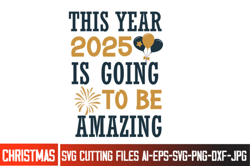 This Year 2025 is Going to Be Amazing t-shirt design, New Year SVG,Goodbye 2024 Welcome 2025 SVG Design,New Year SVG Design,Happy New Year 2