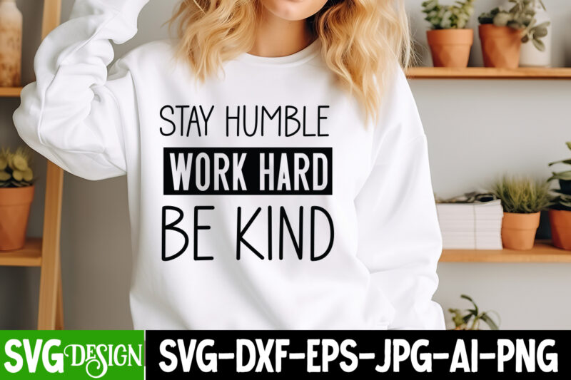 Stay Humble Work Hard Be Kind T-Shirt Design, Sarcastic SVG Design,Sarcastic Sublimation PNG,Funny SVG, Business SVG Design, Sarcastic Bundl
