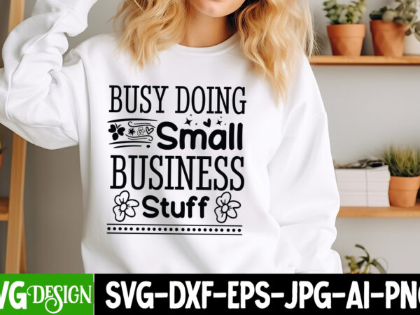 Busy doing small business stuff t-shirt design, sarcastic svg design,sarcastic sublimation png,funny svg, business svg design, sarcastic Busy doing small business stuff t-shirt design, sarcastic svg design,sarcastic sublimation png,funny svg, business svg design, sarcastic
