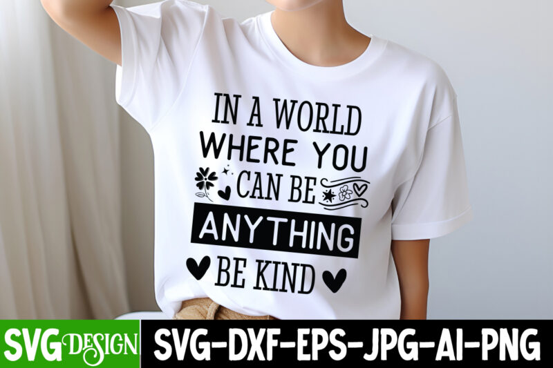 In a World Where you Can be Anything Be Kind T-Shirt Design, In a World Where you Can be Anything Be Kind SVG, Sarcastic SVG Bundle,Sarcasti