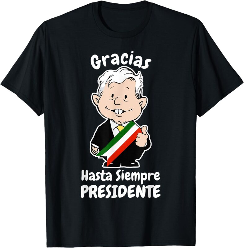 AMLO Gracias Amlito Hasta Siempre Presidente Mexican Amlove T-Shirt