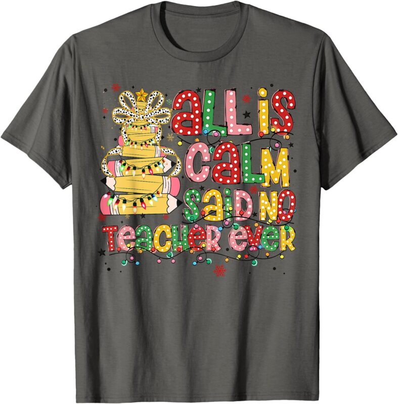 All is Calm Said No Teacher Ever Funny Teacher Christmas T-Shirt