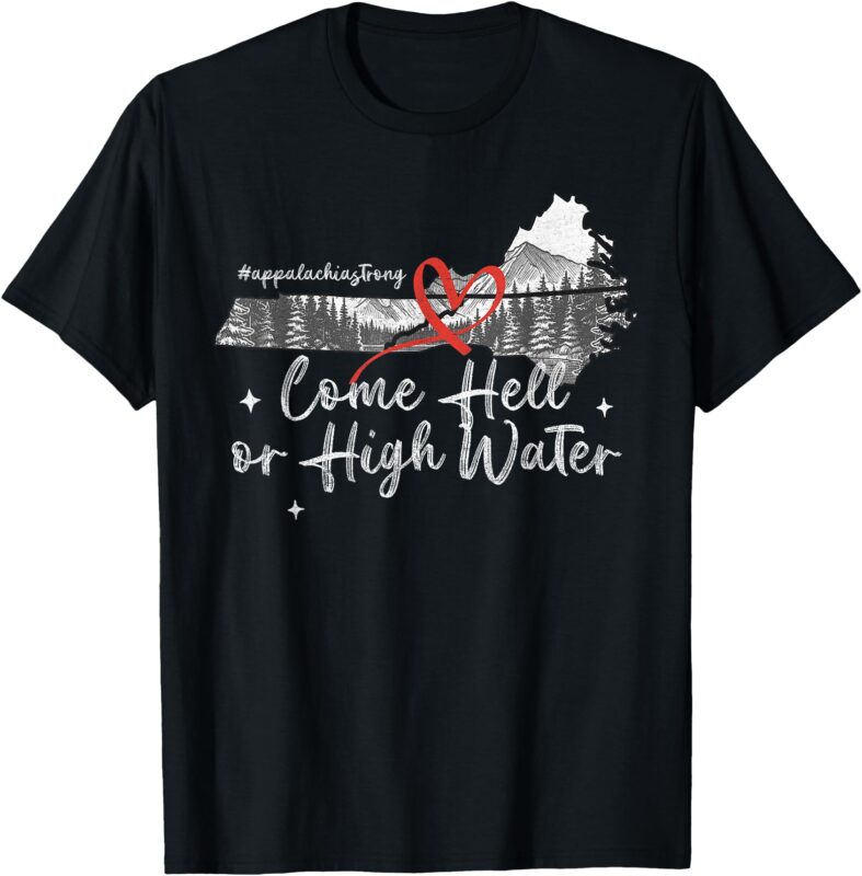 Appalachia Strong Come Hell or High Water Mountain NC VN TN T-Shirt