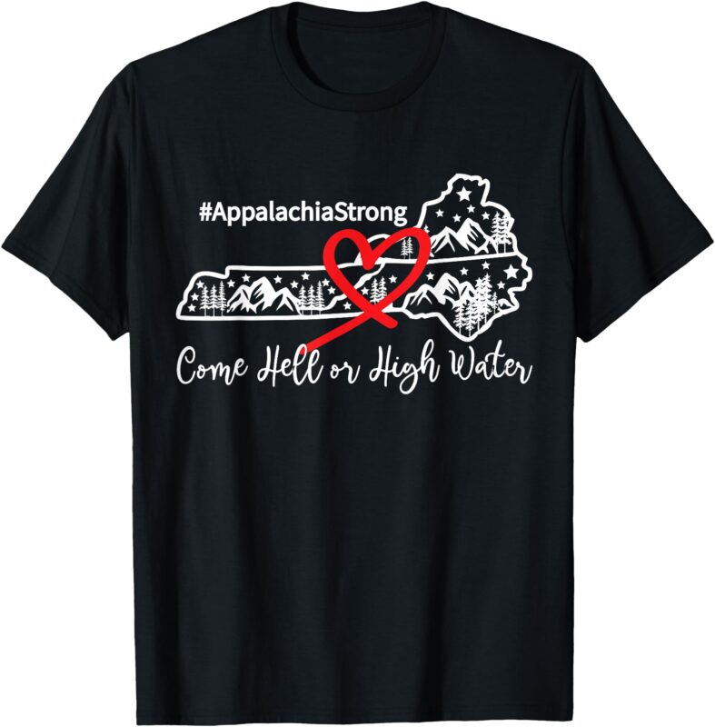Appalachia Strong Come Hell or High Water Mountain T-Shirt