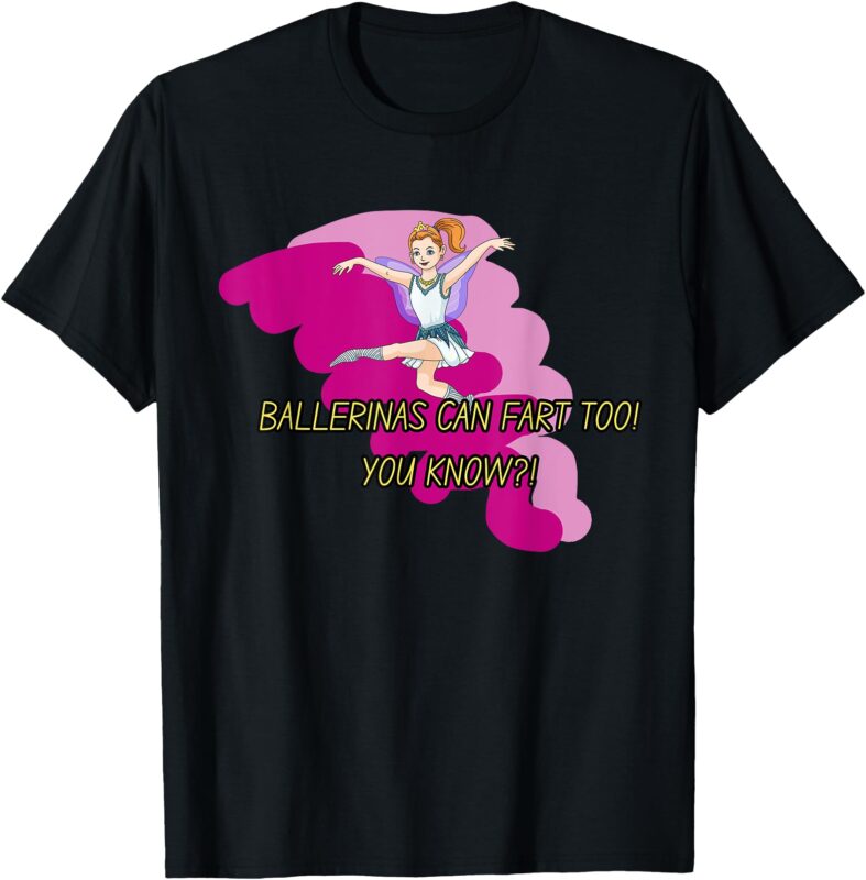 Ballerina’s Can Fart Too T-Shirt