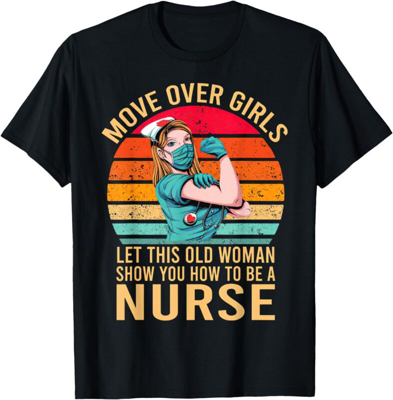 Be A Move Over Girls Let This Old Woman Show You How To T-Shirt