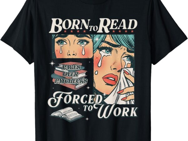 Born to read vintage forced to work bookish addict bookworm t-shirt