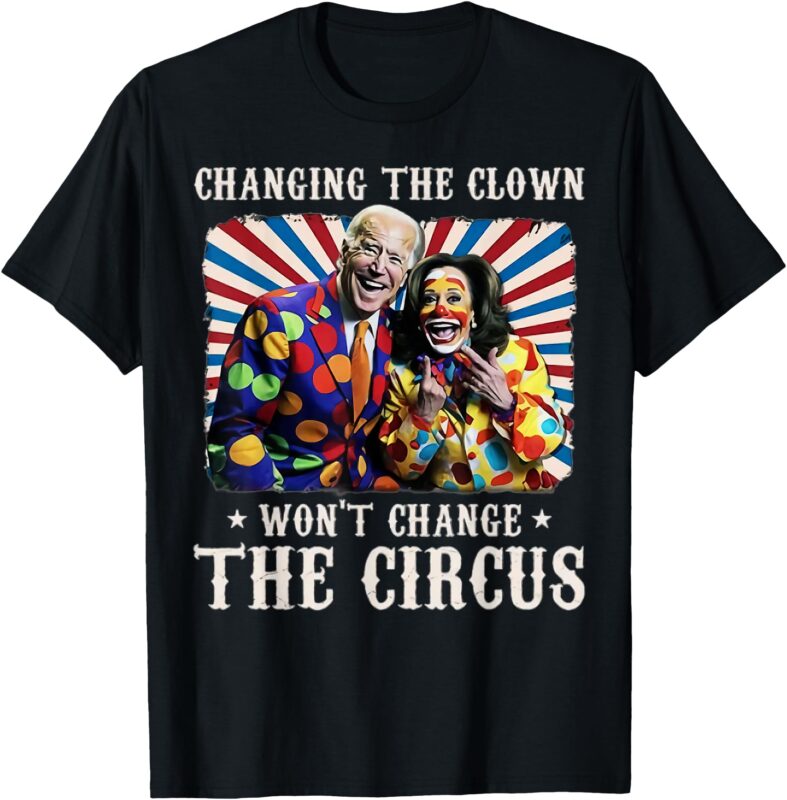 Changing The Clown Won’t Change The Circus Kamala Clown T-Shirt