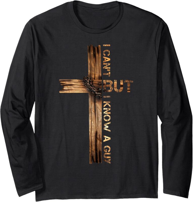 Christian Cross I Can’t But I Know A Guy Jesus Believer Long Sleeve T-Shirt