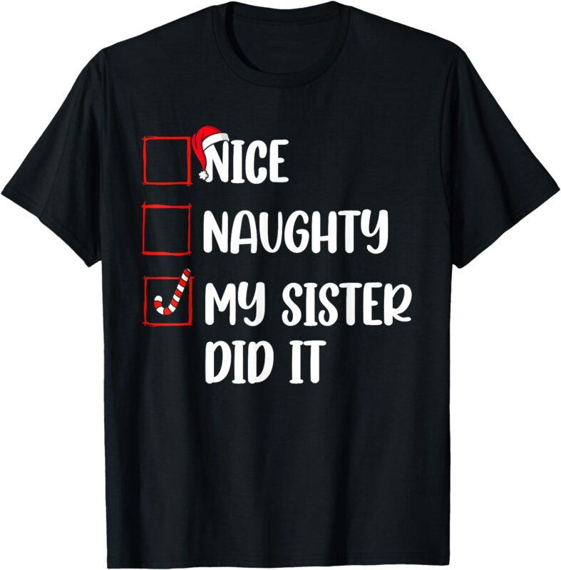 Christmas Nice Naughty Sister Did It Xmas Family Boys Girls T-Shirt