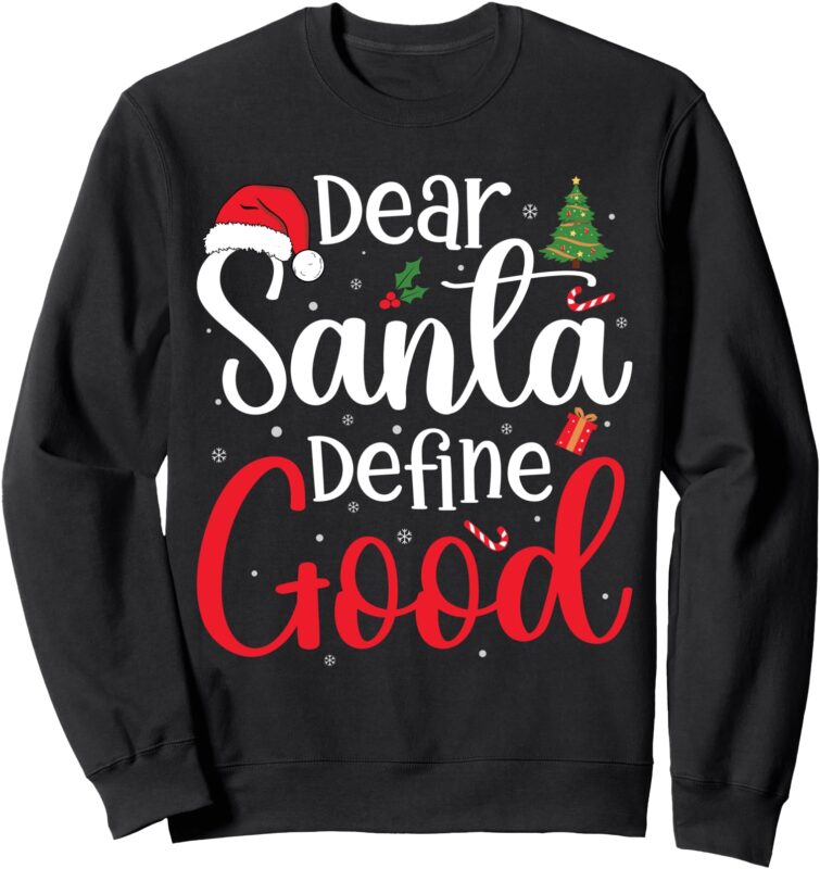 Dear Santa Define Good Xmas Funny Christmas Men Women Kids Sweatshirt
