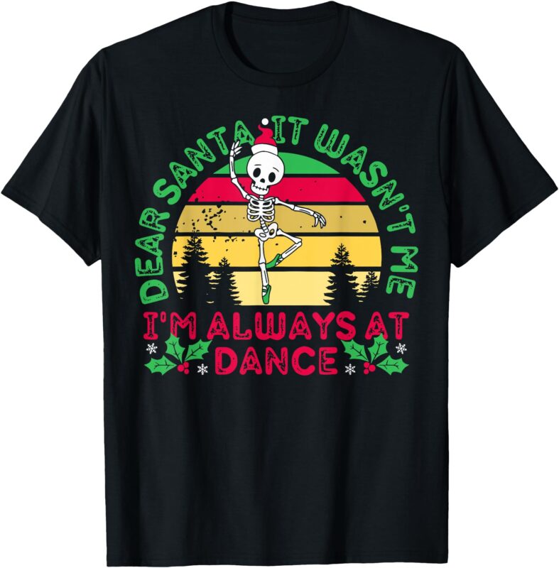 Dear Santa It Wasn’t Me I’m Always At Dance Ballet Christmas T-Shirt