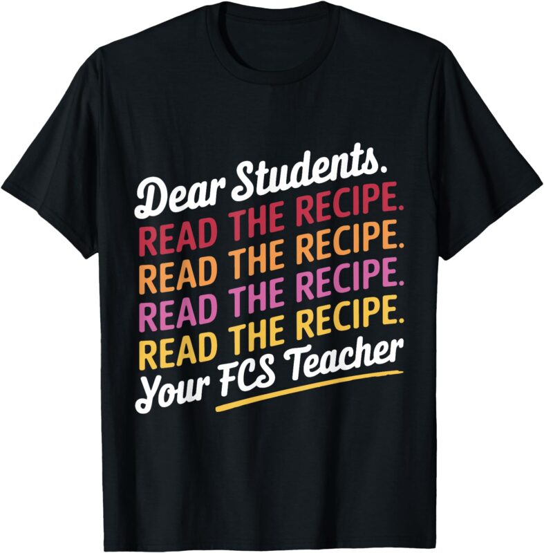 Dear Students, Read The Recipe Your FCS Teacher T-Shirt