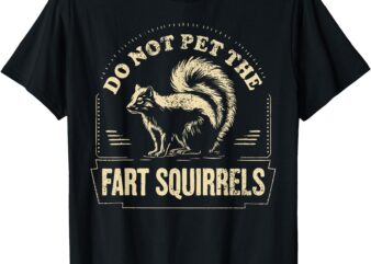 Do Not Pet the Fart Squirrels Funny Skunk Animal Lover Tees T-Shirt