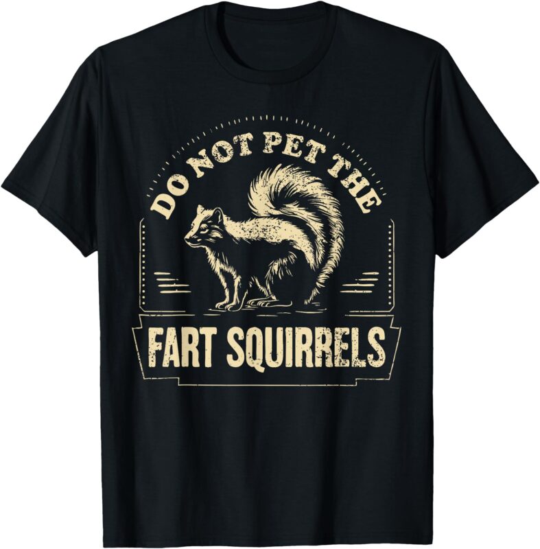Do Not Pet the Fart Squirrels Funny Skunk Animal Lover Tees T-Shirt